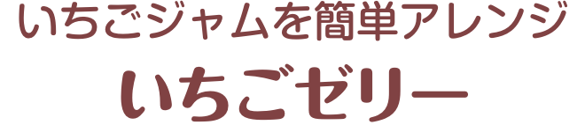 いちごジャムを簡単アレンジ いちごゼリー